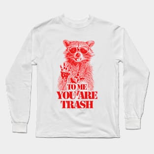 To Me You Are Trash Long Sleeve T-Shirt